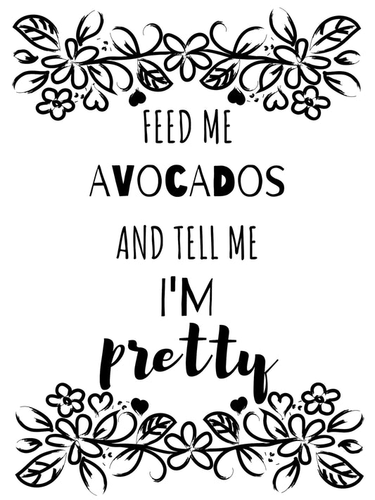 Feed Me Avocados and tell me I'm Pretty