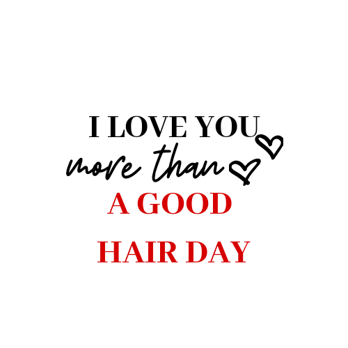 ILoveYou More Than A Good Hair Day
