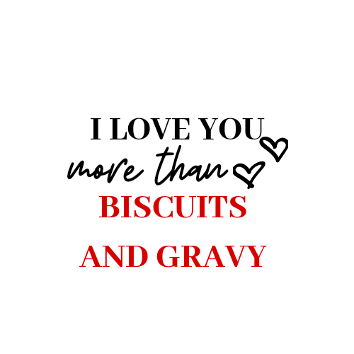 ILoveYou More Than Biscuits and Gravy