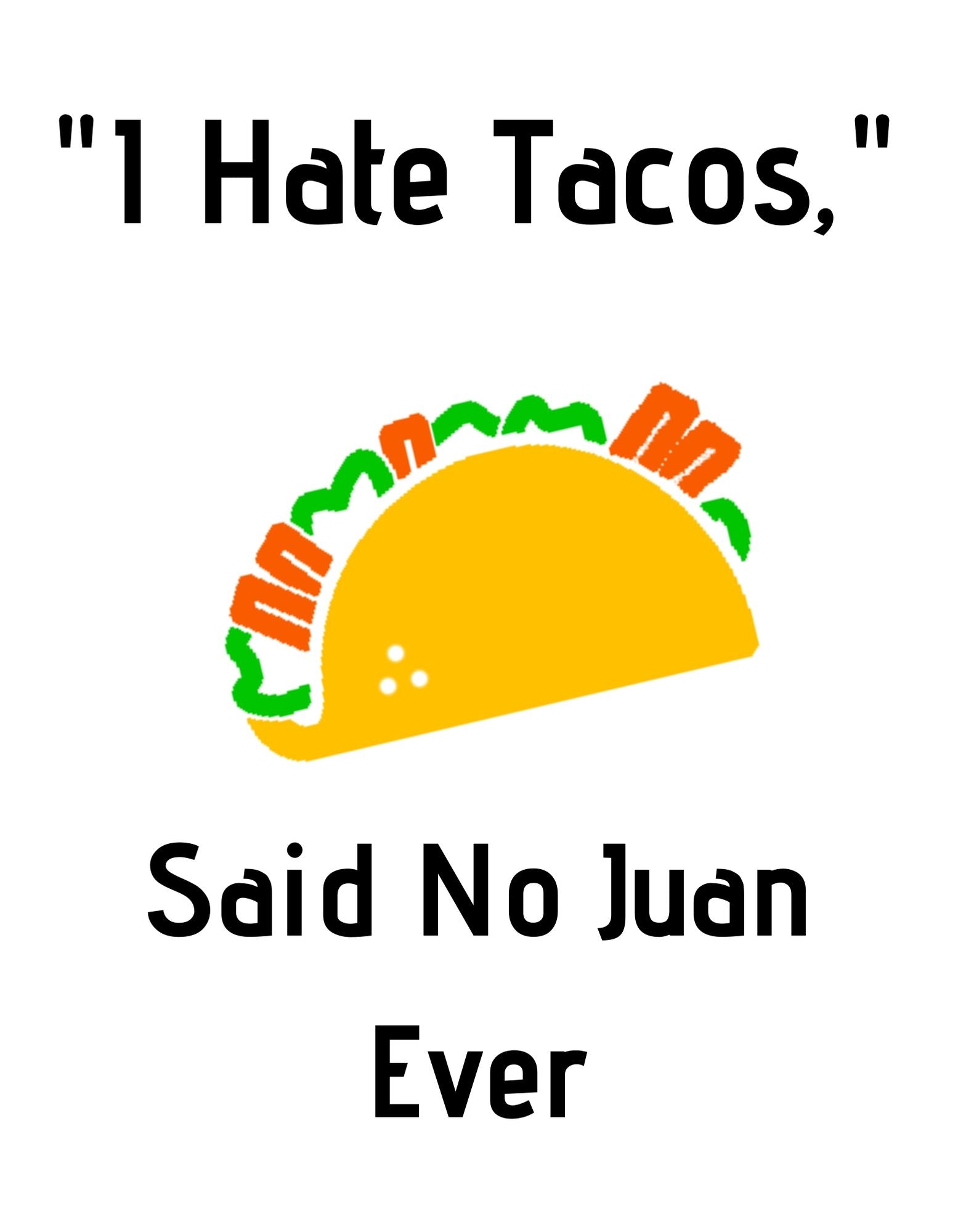I Hate Tacos, Said No Juan Ever